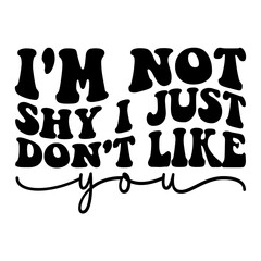 I'm Not Shy I Just Don't Like You Retro SVG