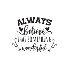 Always Believe That Something Wonderful. Vector Design on White Background
