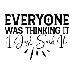 Everyone Was Thinking It I Just Said It Svg