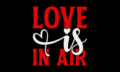 Love is in Air - Valentine’s Day T-Shirt Design, Heart Quotes Design, This Illustration Can Be Used as a Print on T-Shirts and Bags, Stationary or as a Poster, Template.