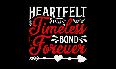 Heartfelt Love Timeless Bond Forever - Valentine’s Day T-Shirt Design, Love Sayings, Hand Drawn Lettering Phrase, Vector Template for Cards Posters and Banners, Template.