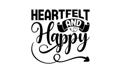 Heartfelt and Happy - Valentine’s Day T-Shirt Design, Holiday Quotes, Conceptual Handwritten Phrase T Shirt Calligraphic Design, Inscription For Invitation And Greeting Card, Prints And Posters.