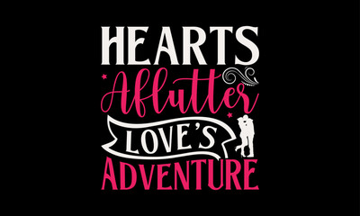 Hearts Aflutter Love's Adventure - Valentine’s Day T-Shirt Design, Heart Quotes Design, This Illustration Can Be Used as a Print on T-Shirts and Bags, Stationary or as a Poster, Template.