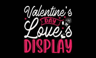Valentine's Day Love's Display - Valentine’s Day T-Shirt Design, Holiday Quotes, Conceptual Handwritten Phrase T Shirt Calligraphic Design, Inscription For Invitation And Greeting Card, Prints And Pos