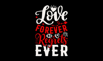 Love Forever No Regrets Ever - Valentine’s Day T-Shirt Design, Love Sayings, Hand Drawn Lettering Phrase, Vector Template for Cards Posters and Banners, Template.