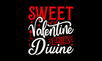 Sweet Valentine Love Divine - Valentine’s Day T-Shirt Design, Holiday Quotes, Conceptual Handwritten Phrase T Shirt Calligraphic Design, Inscription For Invitation And Greeting Card, Prints .