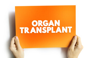 Organ Transplant is a medical procedure in which an organ is removed from one body and placed in the body of a recipient, text concept on card