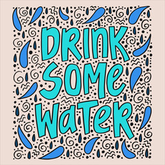 Drink some water - hand-drawn quote. Creative lettering illustration with doodle decorations for posters, cards, etc.