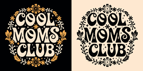 Cool moms club lettering. Self love quotes for mothers day gifts apparel. Boho retro groovy celestial floral aesthetic badge. Cute text vector for women t-shirt design, sticker and printable products.