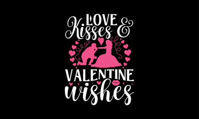Love Kisses & Valentine Wishes - Valentines Day T - Shirt Design, Hand Drawn Lettering Phrase, Cutting And Silhouette, For The Design Of Postcards, Cutting Cricut And Silhouette, EPS 10.