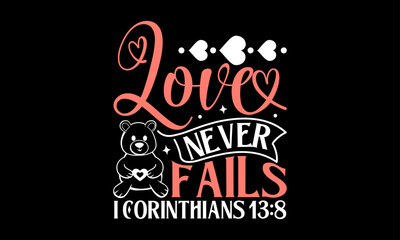 Love Never Fails I Corinthians 13:8 - Valentines Day T-Shirt Design, Hand Lettering Illustration For Your Design,  Cut Files For Poster, Banner, Prints On Bags, Digital Download.
