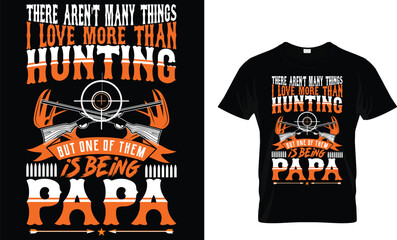 THERE AREN'T MANY THINGS I LOVE MORE THAN HUNTING BUT ONE OF THEM IS BEING PAPA t-shirt design template
