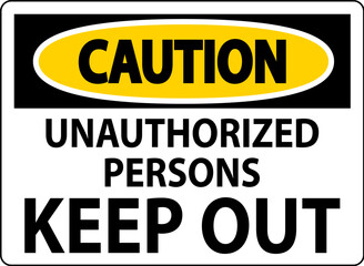 Caution Sign Unauthorized Persons Keep Out