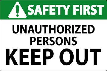 Safety First Sign Unauthorized Persons Keep Out
