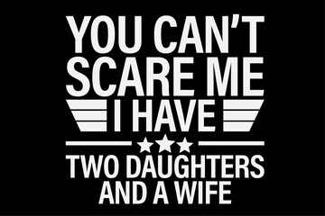 Obraz premium You Can't Scare Me I Have Two Daughters And A Wife Design