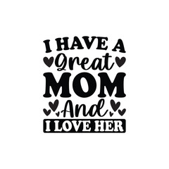 I Have A Great Mom And I Love Her