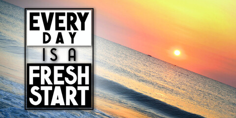 Every day is a fresh start - inspirational quote and sunset over sea