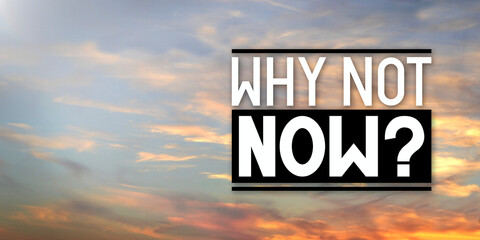 Why not now - inspirational quote and sunset sky - obrazy, fototapety, plakaty