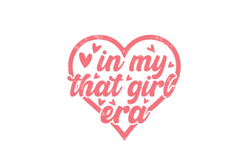In my that girl era Self love SVG Valentine's Day typography T shirt design