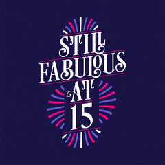 Still Fabulous at 15. 15th Birthday Celebration Lettering Tshirt Design.