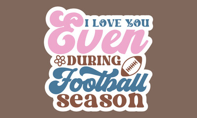 I love you even during football season Retro Stickers Design