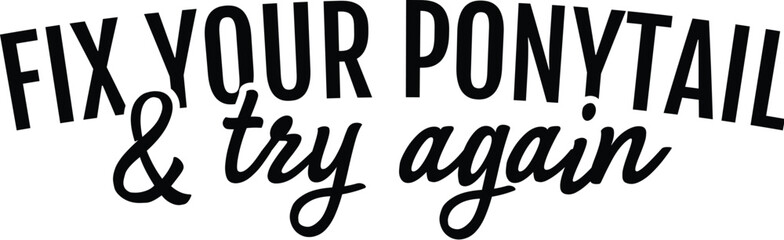 Fix Your Ponytail & Try Again