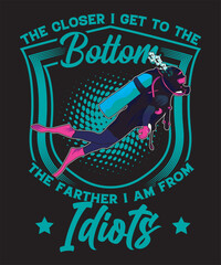The Closer I Get To The Bottom The Farther I Am From Idiots T-shirt Design Scuba Dive Design Vector Art
