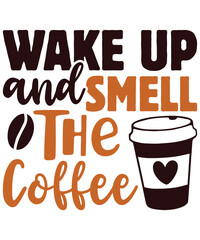Wake Up And Smell The Coffee, Vector Coffee T shirt design, Coffee shirt, Coffee typography T shirt design Collection