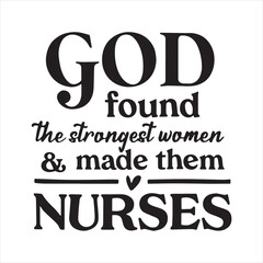 god found the strongest women and made them nurses background inspirational positive quotes, motivational, typography, lettering design