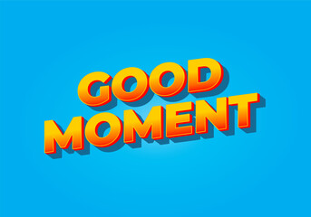 Good moment. text effect in modern style.eye catching color. 3D look