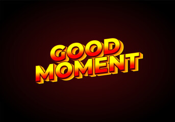 Good moment. text effect in modern style.eye catching color. 3D look
