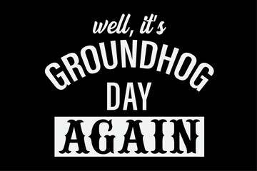 Obraz premium Well It's Groundhog Day Again, Funny Groundhog Day T-Shirt Design