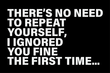 There's No Need To Repeat Yourself Sarcastic Adult Humor T-Shirt Design