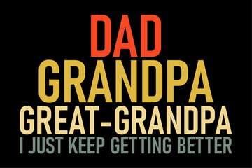 Fototapeta na wymiar Dad Grandpa Great Grandpa I Just Keep Getting Better Design
