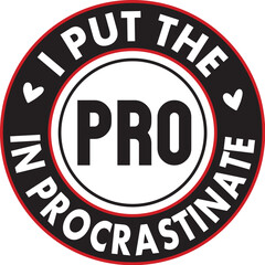 I Put the Pro in Procrastinate