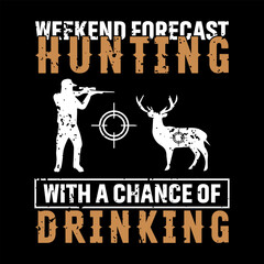 weekend forecast hunting with a chance of drinking, hunting t shirt design vector, hunt, deer with hunting man aim.