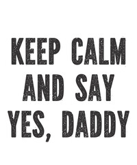 keep calm and say yes, daddy