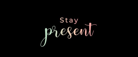 Stay present. Brush calligraphy banner. Illustration quote for banner, card or t-shirt print design. Message inspiration. Quote about mental health. 