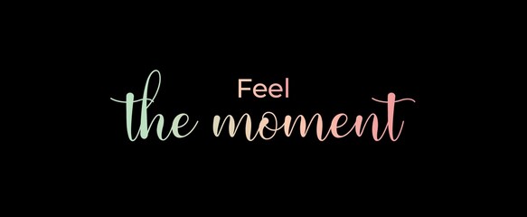 Fototapeta na wymiar Feel the moment. Brush calligraphy banner. Illustration quote for banner, card or t-shirt print design. Message inspiration. Quote about mental health. 