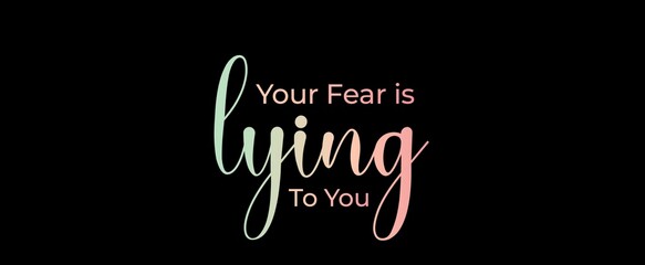 Your fear is lying to you. Brush calligraphy banner. Illustration quote for banner, card or t-shirt print design. Message inspiration. Quote about mental health. 