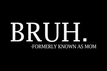 Bruh Formerly Known As Mom T-Shirt Design