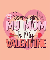 Obraz premium SORRY GIRL MY MOM IS MY VALENTINE. Valentine T-Shirt Design.