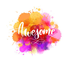 Awesome - inspirational handwritten modern calligraphy lettering text on abstract watercolor paint splash background.