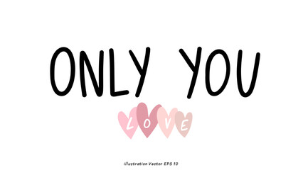 Only you in Valentine's Day ,hand lettering on white background , Flat Modern design , illustration Vector EPS 10