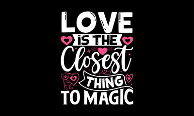Fototapeta na wymiar Love Is The Closest Thing To Magic - Valentines Day T-Shirt Design, Hand Drawn Lettering And Calligraphy, Used For Prints On Bags, Poster, Banner, Flyer And Mug, Pillows.