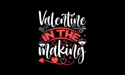 Fototapeta na wymiar Valentine In The Making - Valentines Day T - Shirt Design, Hand Drawn Lettering Phrase, Cutting And Silhouette, For The Design Of Postcards, Cutting Cricut And Silhouette, EPS 10.