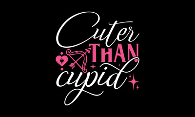 Cuter Than Cupid - Valentines Day T - Shirt Design, Hand Drawn Lettering Phrase, Cutting And Silhouette, For The Design Of Postcards, Cutting Cricut And Silhouette, EPS 10.