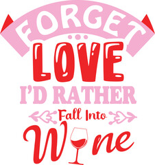 Fototapeta na wymiar Forget love i'd rather fall into wine
