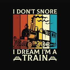 Funny Locomotive T Shirt Design. I don't snore I dream I'm a train t shirt. © retrotshirt