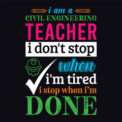 Fototapeta na wymiar I am a civil engineering Teacher i don’t stop when i am tired i stop when i am done. Vector Illustration quote. Science Teacher t shirt design. For t shirt lettering, typography, print, gift card, POD